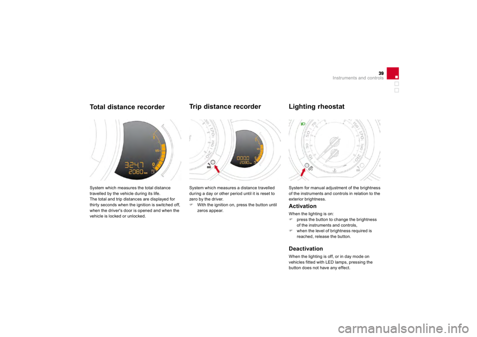 CITROEN DS3 2019 Owners Manual Instruments and controls
System which measures the total distancetravelled by the vehicle during its life. The total and trip distances are displayed for thirt
y seconds when the i
gnition is switch CITROEN DS3 2019 Owners Manual Instruments and controls
System which measures the total distancetravelled by the vehicle during its life. The total and trip distances are displayed for thirt
y seconds when the i
gnition is switch