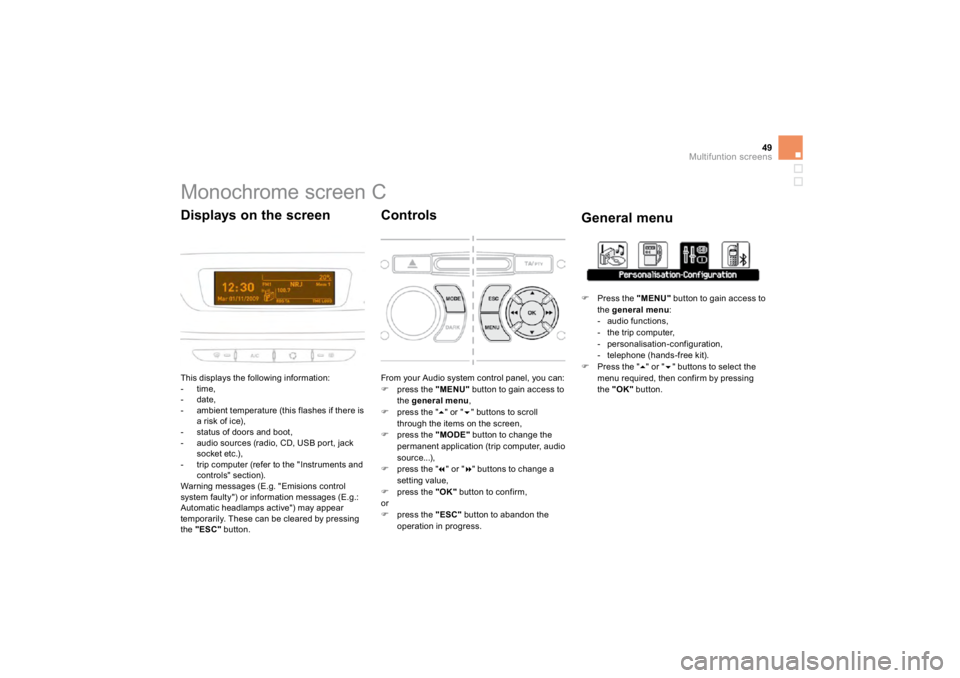 CITROEN DS3 2019  Owners Manual 49
Multifuntion screens
            
Monochrome screen C  
This displa
ys the followin
g information: 
   -   t
ime,
  -   date
, 
  -    ambient temperature (this flashes if there is
a risk o
f ice
)