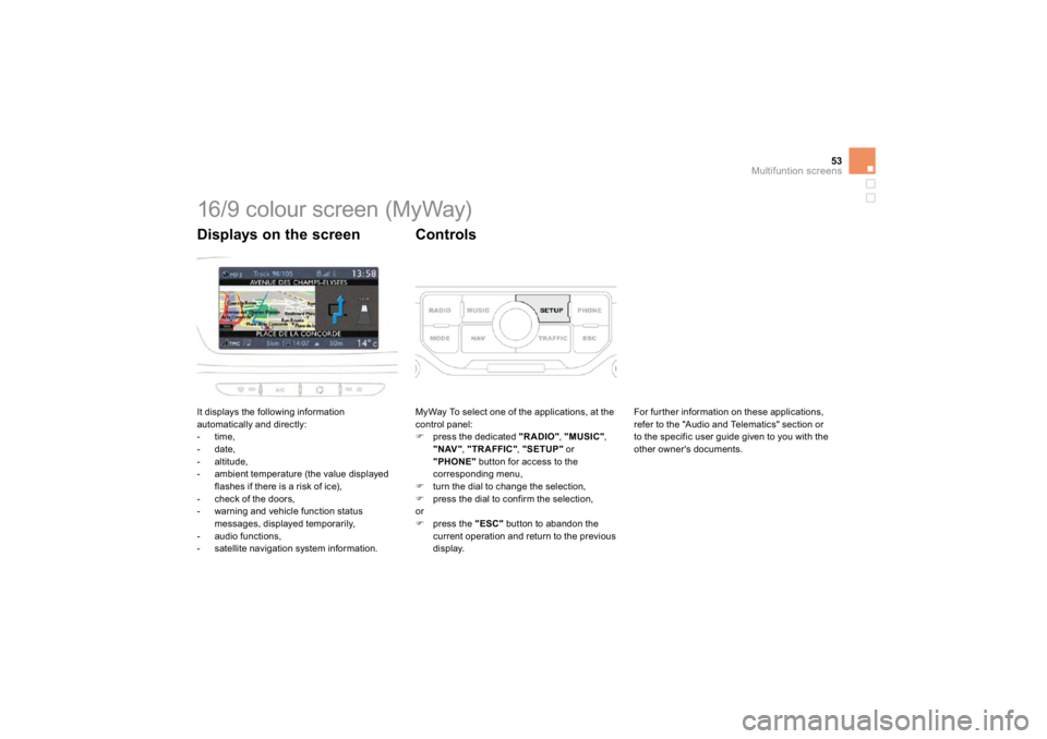 CITROEN DS3 2019 Service Manual 53
Multifuntion screens
               
16/9 colour screen (MyWay)  It displays the following information automatically and directly:    -  t
ime,
  -  date, 
  -   altitude,  -   ambient temperature 