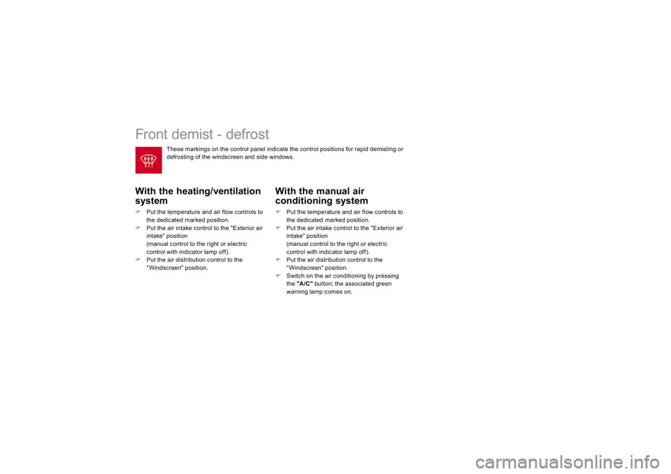 CITROEN DS3 2019 Service Manual  
Front demist - defrost �:�L�W�K��W�K�H��K�H�D�W�L�Q
�J�
�Y�H�Q�W�L�O�D�W�L�R�Q
system �)
Put the temperature and air flow controls to the dedicated marked position. 
�)
Put th
e air int
ake contr