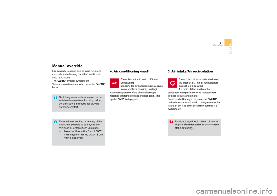 CITROEN DS3 2019 Workshop Manual 67
Comfort
 It is possible to adjust one or more functions manually while leaving the other functions in automatic mode.  
The  "AU TO "
symbol switches off.
 To return to automatic mode, pres