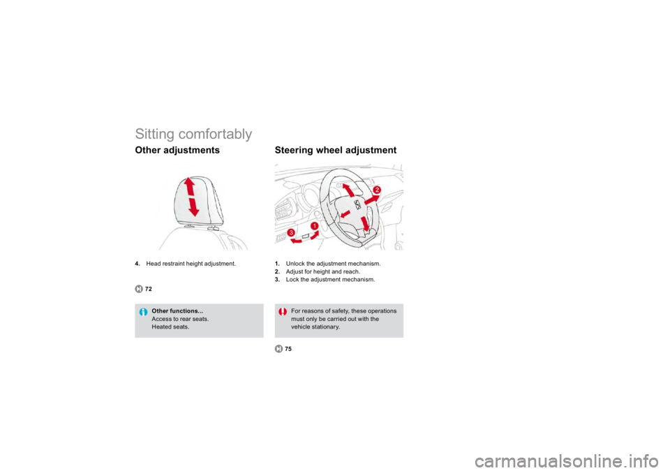 CITROEN DS3 2019  Owners Manual  
Sitting comfortably 4. 
  Head restraint hei
ght ad
justment. 
Other adjustments
Other functions... 
Access to rear seats. Heate
d seats.  
7
2
1.
Unlock the ad
justment mechanism.
2.
Adjust for hei