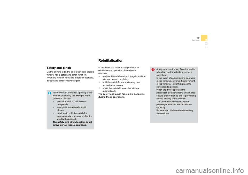 CITROEN DS3 2019 Manual Online 87
Access
 
In the event of unwanted opening of the window on closing (for example in the presence of frost): �)   press the switch until it openscomp
lete
ly, 
�) 
 then pu
ll it imme
diate
ly unt
il