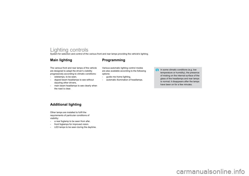 CITROEN DS3 2019  Owners Manual                
Lighting controls System for selection and control of the various front and rear lamps providing the vehicle's lighting. 
The various 
front and rear lam
ps o
f the vehicle
are des