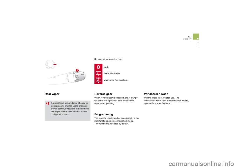 CITROEN DS3 2019  Owners Manual 103
Visibility
B. 
   rear wiper selection ring: 
Rear w
iper 
 If a significant accumulation of snow or ice is present, or when using a tailgate bicycle carrier, deactivate the automatic
rear wiper v
