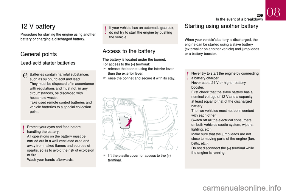 CITROEN DS4 2023  Owners Manual 209
12 V battery
Procedure for starting the engine using another 
battery or charging a discharged battery.
General points
Lead-acid starter batteries
Batteries contain harmful substances 
such as sul