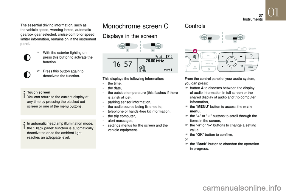 CITROEN DS4 2023  Owners Manual 37
Monochrome screen C
Displays in the screen 
This displays the following information:
- t he time,
-
 
t
 he date,
-
 
t
 he outside temperature (this flashes if there 
is a risk of ice),
-
 par

ki