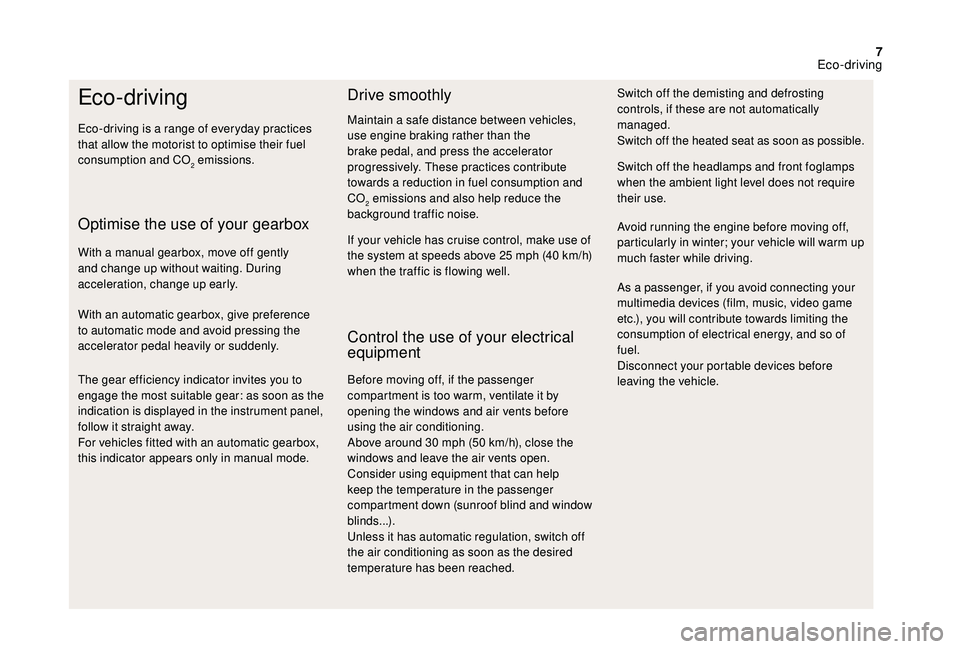 CITROEN DS4 2023  Owners Manual 7
Eco-driving
Eco-driving is a range of everyday practices 
that allow the motorist to optimise their fuel 
consumption and CO
2 emissions.
Optimise the use of your gearbox
With a manual gearbox, move