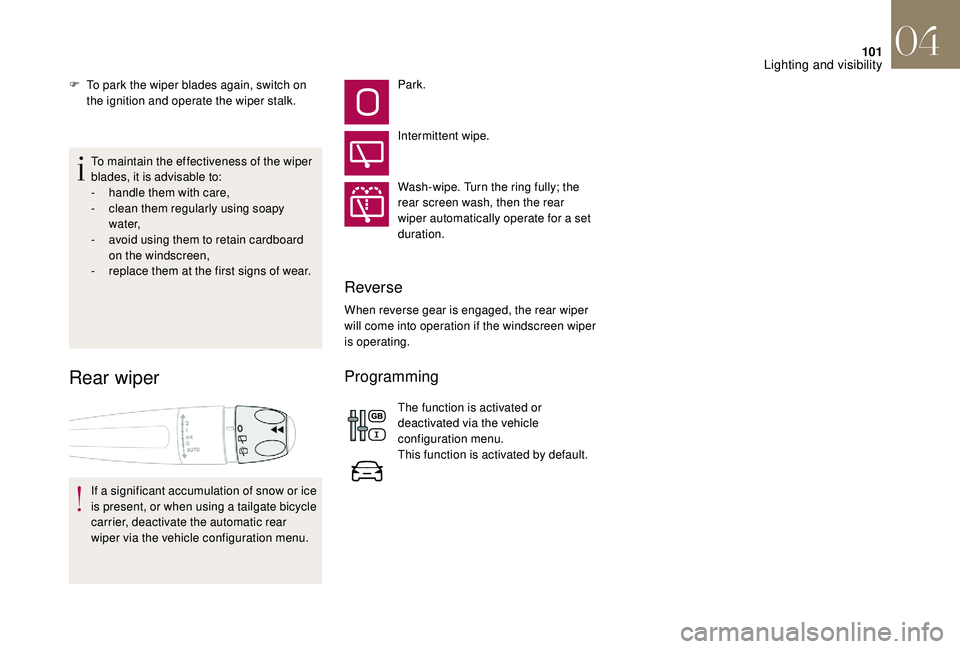 CITROEN DS4 2018  Owners Manual 101
F To park the wiper blades again, switch on the ignition and operate the wiper stalk.
To maintain the effectiveness of the wiper 
blades, it is advisable to:
-
 
h
 andle them with care,
-
 
c
 le