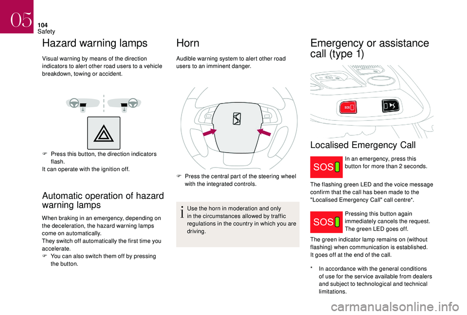 CITROEN DS4 2018 User Guide 104
Hazard warning lamps
Visual warning by means of the direction
indicators to alert other road users to a vehicle
breakdown, towing or accident.
F
P
ress this button, the direction indicators
f CITROEN DS4 2018 User Guide 104
Hazard warning lamps
Visual warning by means of the direction
indicators to alert other road users to a vehicle
breakdown, towing or accident.
F
P
ress this button, the direction indicators
f