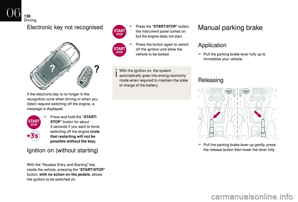 CITROEN DS4 2018 User Guide 138
Electronic key not recognised
If the electronic key is no longer in the
recognition zone when driving or when you
(later) request switching off the engine, a
message is displayed.F
P
ress an CITROEN DS4 2018 User Guide 138
Electronic key not recognised
If the electronic key is no longer in the
recognition zone when driving or when you
(later) request switching off the engine, a
message is displayed.F
P
ress an