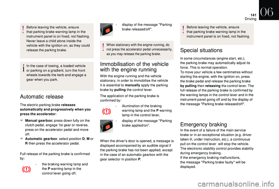 CITROEN DS4 2018 Owners Manual 141
Before leaving the vehicle, ensure
that parking brake warning lamp in the
instrument panel is on fixed, not flashing.
Never leave a child alone inside the
vehicle with the ignition on, as they CITROEN DS4 2018 Owners Manual 141
Before leaving the vehicle, ensure
that parking brake warning lamp in the
instrument panel is on fixed, not flashing.
Never leave a child alone inside the
vehicle with the ignition on, as they