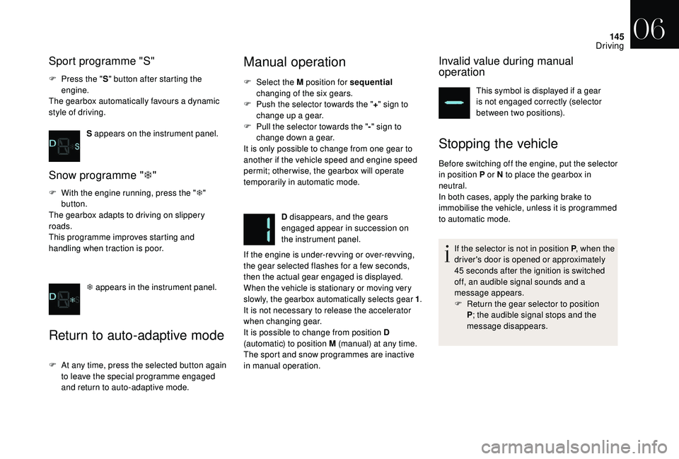 CITROEN DS4 2018 User Guide 145
Sport programme "S"
F Press the "S" button after starting the
engine.
The gearbox automatically favours a dynamic
style of driving.
S appears on the instrument panel.
Snow progra CITROEN DS4 2018 User Guide 145
Sport programme "S"
F Press the "S" button after starting the
engine.
The gearbox automatically favours a dynamic
style of driving.
S appears on the instrument panel.
Snow progra