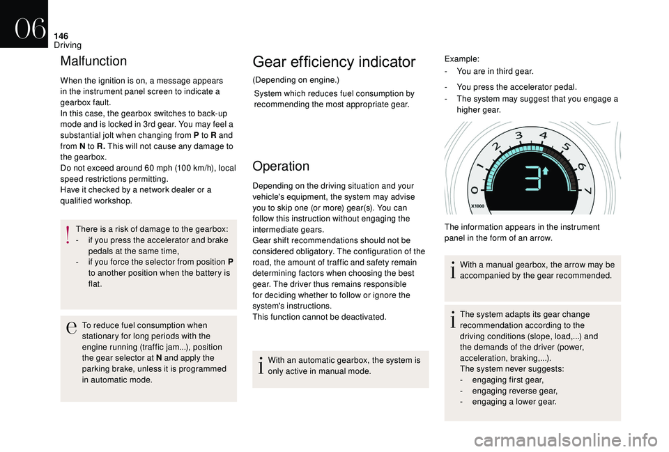 CITROEN DS4 2018 Repair Manual 146
Malfunction
When the ignition is on, a message appears 
in the instrument panel screen to indicate a 
gearbox fault.
In this case, the gearbox switches to back-up 
mode and is locked in 3rd gear. 