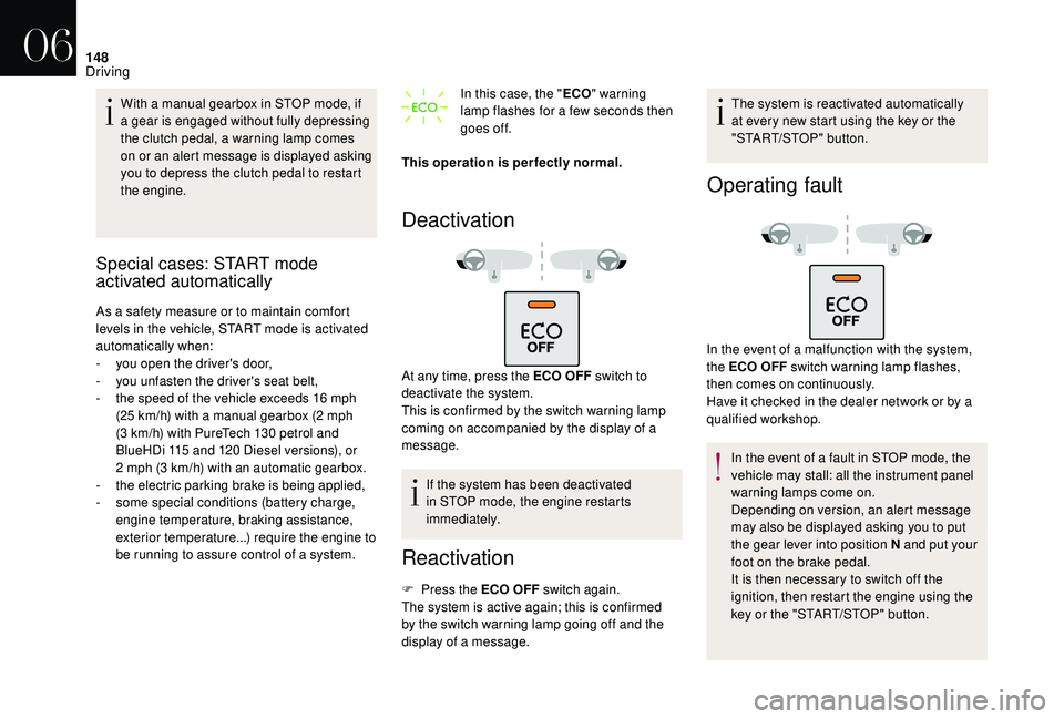 CITROEN DS4 2018 Repair Manual 148
With a manual gearbox in STOP mode, if 
a gear is engaged without fully depressing 
the clutch pedal, a warning lamp comes 
on or an alert message is displayed asking 
you to depress the clutch pe