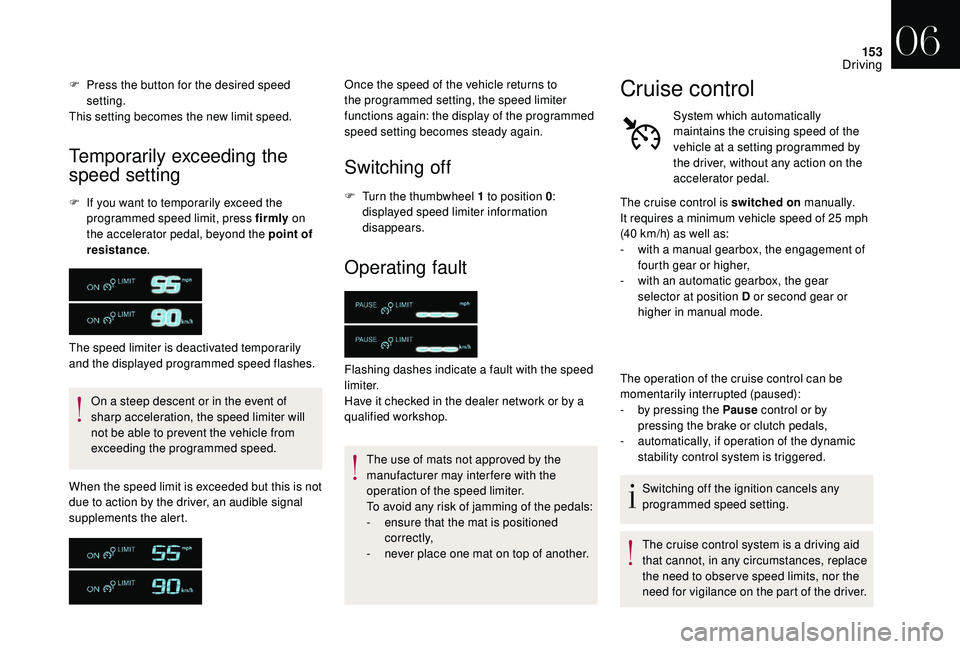 CITROEN DS4 2018 Owners Manual 153
F Press the button for the desired speed setting.
This setting becomes the new limit speed.
Temporarily exceeding the
speed setting
F If you want to temporarily exceed the programmed speed limit CITROEN DS4 2018 Owners Manual 153
F Press the button for the desired speed setting.
This setting becomes the new limit speed.
Temporarily exceeding the
speed setting
F If you want to temporarily exceed the programmed speed limit
