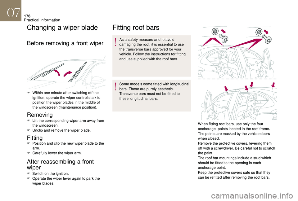CITROEN DS4 2018  Owners Manual 176
Changing a wiper blade
Before removing a front wiper
F Within one minute after switching off the ignition, operate the wiper control stalk to 
position the wiper blades in the middle of 
the winds
