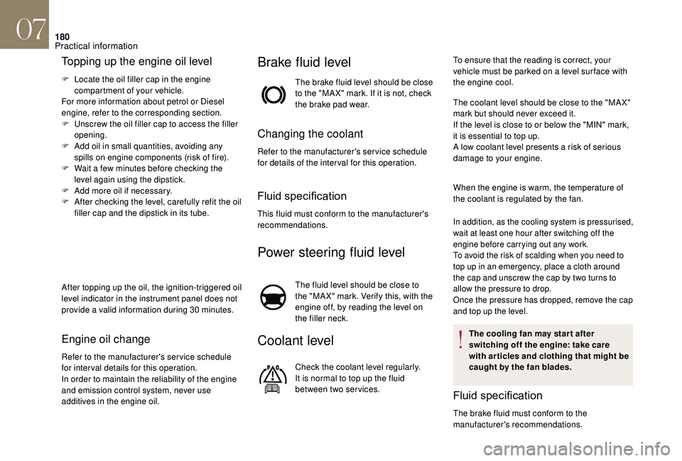 CITROEN DS4 2018 Owners Manual 180
Topping up the engine oil level
F Locate the oil filler cap in the engine compartment of your vehicle.
For more information about petrol or Diesel
engine, refer to the corresponding section.
F
CITROEN DS4 2018 Owners Manual 180
Topping up the engine oil level
F Locate the oil filler cap in the engine compartment of your vehicle.
For more information about petrol or Diesel
engine, refer to the corresponding section.
F