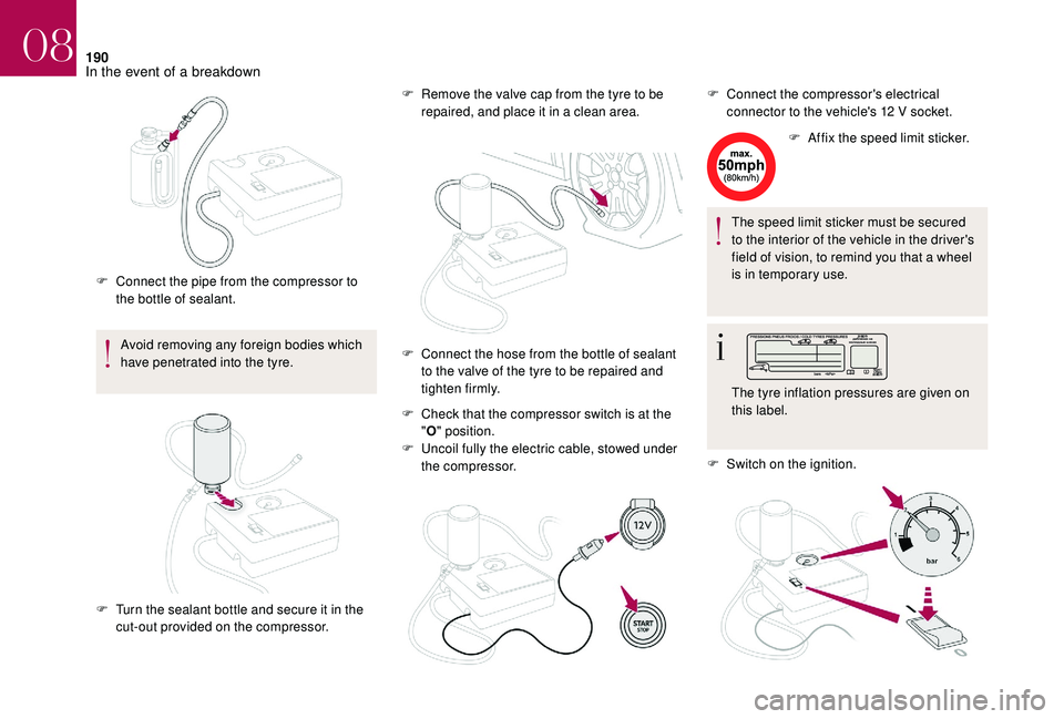 CITROEN DS4 2018  Owners Manual 190
Avoid removing any foreign bodies which 
have penetrated into the tyre.F
 
R
 emove the valve cap from the tyre to be 
repaired, and place it in a clean area.
F  
C
 heck that the compressor switc