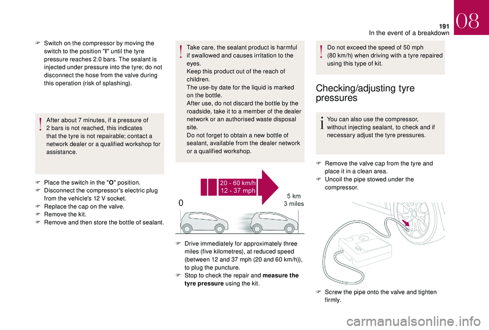 CITROEN DS4 2018 Owners Manual 191
After about 7 minutes, if a pressure of
2 bars is not reached, this indicates
that the tyre is not repairable; contact a
network dealer or a qualified workshop for
assistance.
F
P
lace the CITROEN DS4 2018 Owners Manual 191
After about 7 minutes, if a pressure of
2 bars is not reached, this indicates
that the tyre is not repairable; contact a
network dealer or a qualified workshop for
assistance.
F
P
lace the