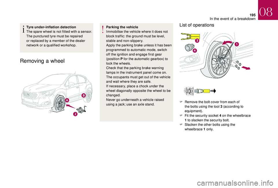 CITROEN DS4 2018 Owners Manual 195
Tyre under-inflation detection
The spare wheel is not fitted with a sensor.
The punctured tyre must be repaired
or replaced by a member of the dealer
network or a qualified workshop.
Removing a CITROEN DS4 2018 Owners Manual 195
Tyre under-inflation detection
The spare wheel is not fitted with a sensor.
The punctured tyre must be repaired
or replaced by a member of the dealer
network or a qualified workshop.
Removing a
