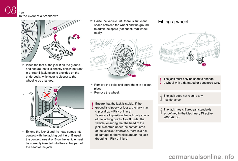 CITROEN DS4 2018 Owners Manual 196
F Place the foot of the jack 2 on the ground and ensure that it is directly below the front
A or rear B jacking point provided on the
underbody, whichever is closest to the
wheel to be changed. CITROEN DS4 2018 Owners Manual 196
F Place the foot of the jack 2 on the ground and ensure that it is directly below the front
A or rear B jacking point provided on the
underbody, whichever is closest to the
wheel to be changed.