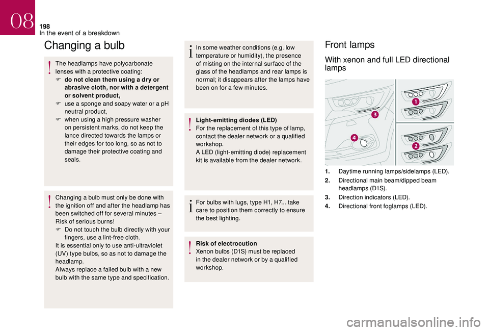 CITROEN DS4 2018 Owners Manual 198
Changing a bulb
The headlamps have polycarbonate
lenses with a protective coating:
F
d
o not clean them using a dr y or
abrasive cloth, nor with a detergent
or solvent product,
F
u
se a sp CITROEN DS4 2018 Owners Manual 198
Changing a bulb
The headlamps have polycarbonate
lenses with a protective coating:
F
d
o not clean them using a dr y or
abrasive cloth, nor with a detergent
or solvent product,
F
u
se a sp