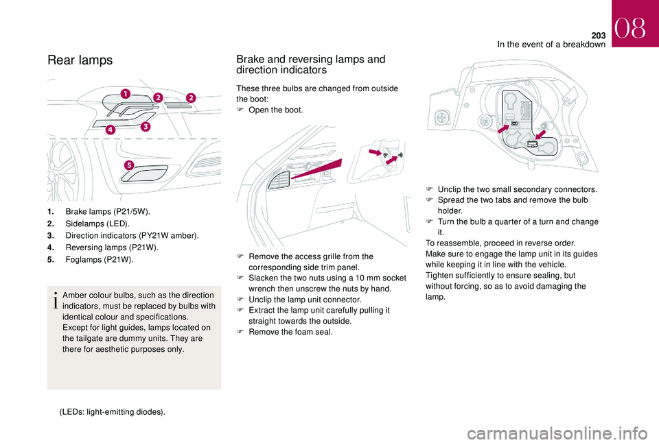 CITROEN DS4 2018  Owners Manual 203
Rear lamps
Amber colour bulbs, such as the direction 
indicators, must be replaced by bulbs with 
identical colour and specifications.
Except for light guides, lamps located on 
the tailgate are d