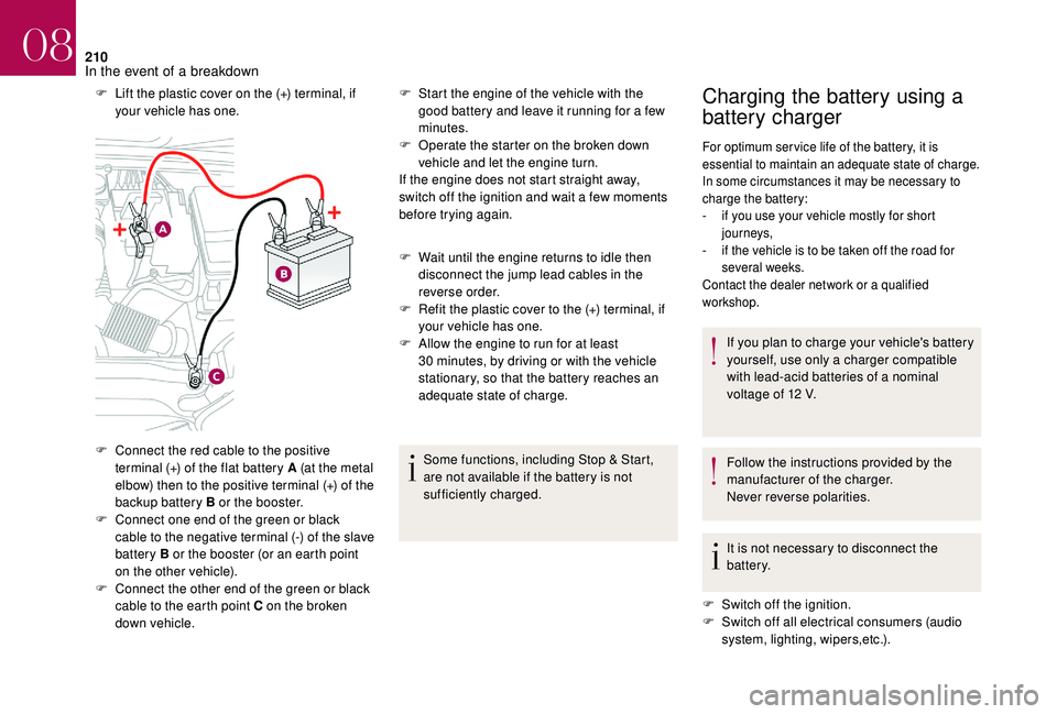 CITROEN DS4 2018 Manual Online 210
F Lift the plastic cover on the (+) terminal, if your vehicle has one.
F
C
onnect the red cable to the positive
terminal (+) of the flat battery A (at the metal
elbow) then to the positive te CITROEN DS4 2018 Manual Online 210
F Lift the plastic cover on the (+) terminal, if your vehicle has one.
F
C
onnect the red cable to the positive
terminal (+) of the flat battery A (at the metal
elbow) then to the positive te