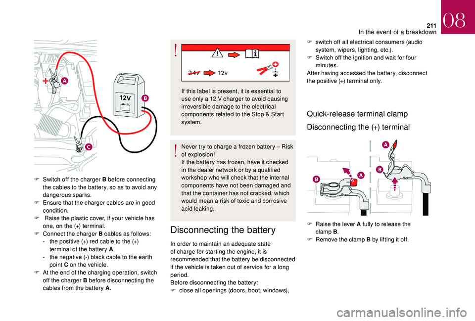 CITROEN DS4 2018 Manual Online 2 11
F Switch off the charger B before connecting the cables to the battery, so as to avoid any
dangerous sparks.
F
E
nsure that the charger cables are in good
condition.
F
R
aise the plastic CITROEN DS4 2018 Manual Online 2 11
F Switch off the charger B before connecting the cables to the battery, so as to avoid any
dangerous sparks.
F
E
nsure that the charger cables are in good
condition.
F
R
aise the plastic