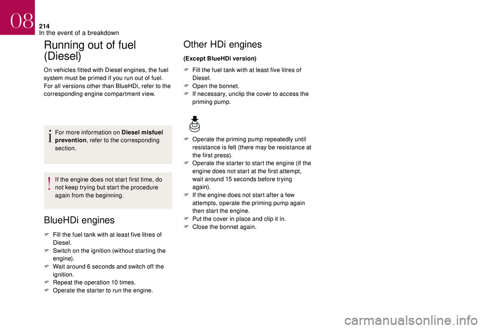 CITROEN DS4 2018 Manual Online 214
Running out of fuel
(Diesel)
On vehicles fitted with Diesel engines, the fuel
system must be primed if you run out of fuel.
For all versions other than BlueHDi, refer to the
corresponding engin CITROEN DS4 2018 Manual Online 214
Running out of fuel
(Diesel)
On vehicles fitted with Diesel engines, the fuel
system must be primed if you run out of fuel.
For all versions other than BlueHDi, refer to the
corresponding engin