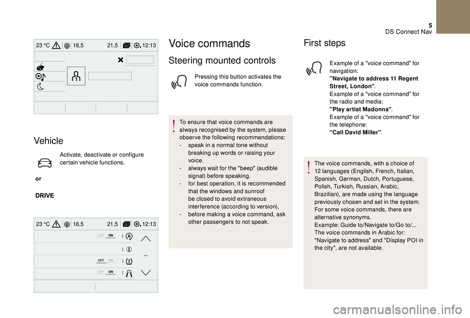 CITROEN DS4 2018 Owners Manual 5
12:13
18,5 21,5
23 °C
12:13
18,5 21,5
23 °C
Vehicle
or Activate, deactivate or configure
certain vehicle functions.
Voice commands
Steering mounted controls
Pressing this button activates the
CITROEN DS4 2018 Owners Manual 5
12:13
18,5 21,5
23 °C
12:13
18,5 21,5
23 °C
Vehicle
or Activate, deactivate or configure
certain vehicle functions.
Voice commands
Steering mounted controls
Pressing this button activates the