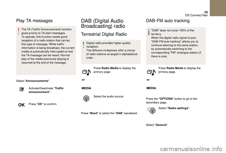 CITROEN DS4 2018  Owners Manual 25
Play TA messages
The TA (Traffic Announcement) function 
gives priority to TA alert messages. 
To operate, this function needs good 
reception of a radio station that carries 
this type of message.