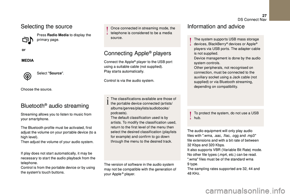 CITROEN DS4 2018 Owners Guide 27
Selecting the source
or Press Radio Media
to display the
primary page.
Select " Source".
Choose the source.
Bluetooth® audio streaming
Streaming allows you to listen to music from
your CITROEN DS4 2018 Owners Guide 27
Selecting the source
or Press Radio Media
to display the
primary page.
Select " Source".
Choose the source.
Bluetooth® audio streaming
Streaming allows you to listen to music from
your