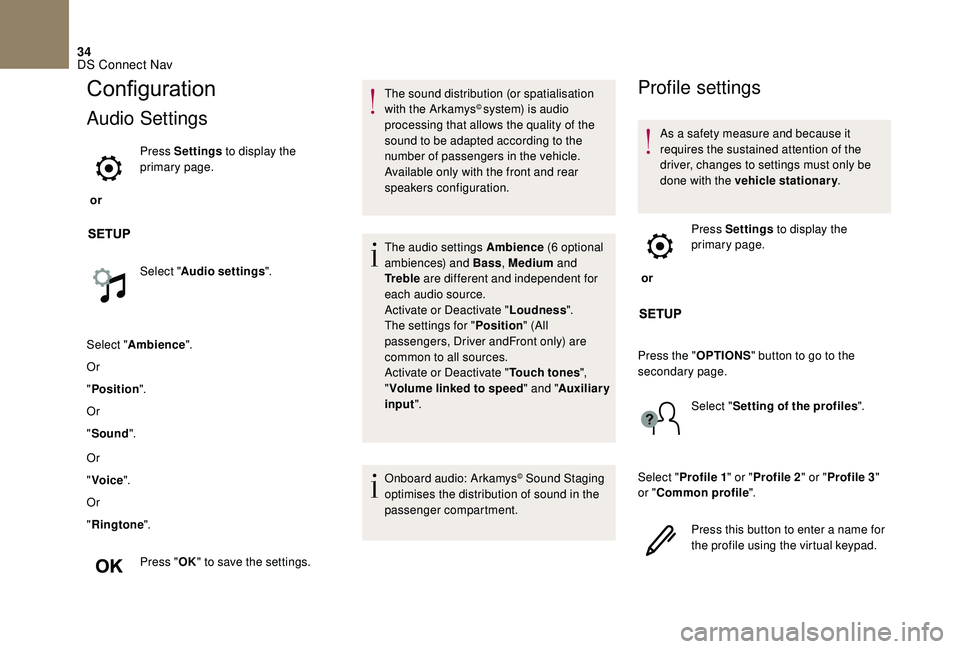 CITROEN DS4 2018  Owners Manual 34
Configuration
Audio Settings
 or Press Settings
 to display the 
primary page.
Select " Audio settings ".
Select " Ambience ".
Or
" Position ".
Or
" Sound ".
Or
"