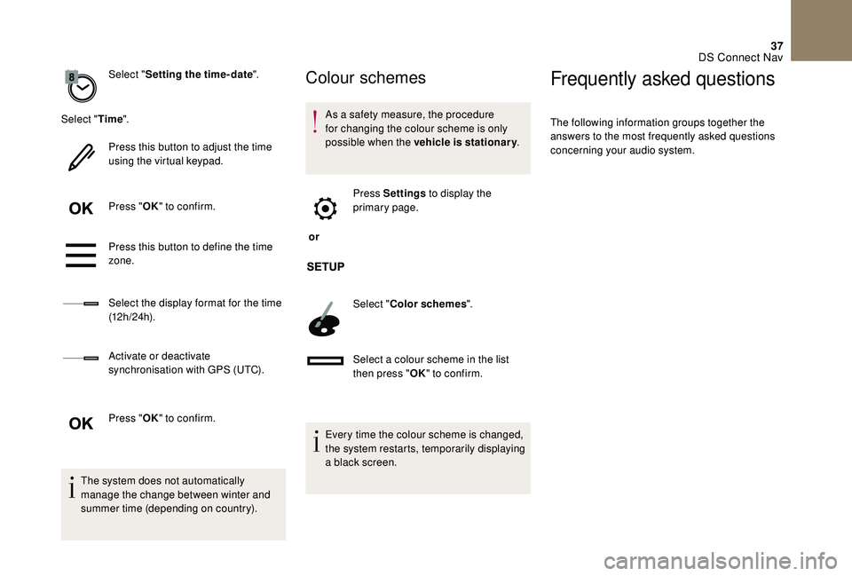 CITROEN DS4 2018  Owners Manual 37
Select "Setting the time- date".
Select " Time".
Press this button to adjust the time 
using the virtual keypad.
Press " OK" to confirm.
Press this button to define the time