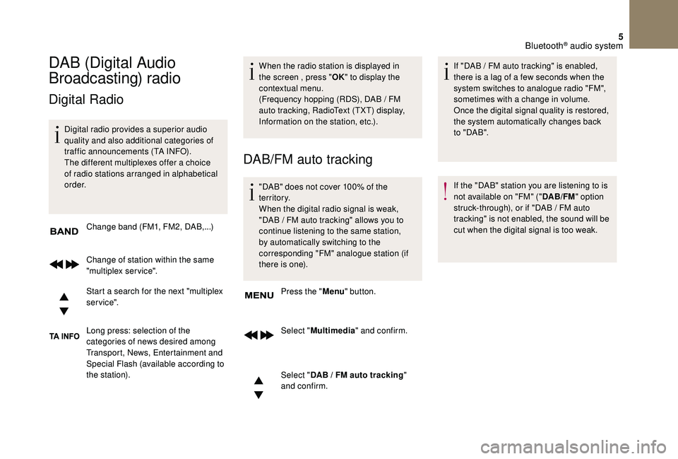 CITROEN DS4 2018  Owners Manual 5
DAB (Digital Audio 
Broadcasting) radio
Digital Radio
Digital radio provides a superior audio 
quality and also additional categories of 
traffic announcements (TA INFO).
The different multiplexes o