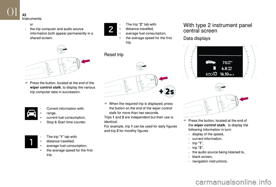 CITROEN DS4 2018 Service Manual 42
or
-
 t he trip computer and audio source 
information both appear permanently in a 
shared screen.
F
 
P
 ress the button, located at the end of the 
wiper control stalk , to display the various 
