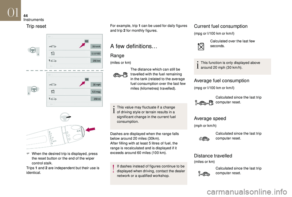 CITROEN DS4 2018 Service Manual 44
Tr i p  r e s e t
F When the desired trip is displayed, press the reset button or the end of the wiper 
control stalk.
Tr i p s  1 and 2 are independent but their use is 
identical.  For example, t