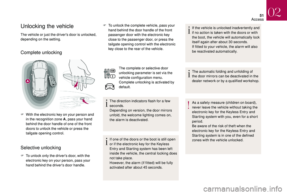 CITROEN DS4 2018  Owners Manual 51
Unlocking the vehicle
The vehicle or just the driver's door is unlocked, 
depending on the setting.
Complete unlocking
F With the electronic key on your person and in the recognition zone A , p