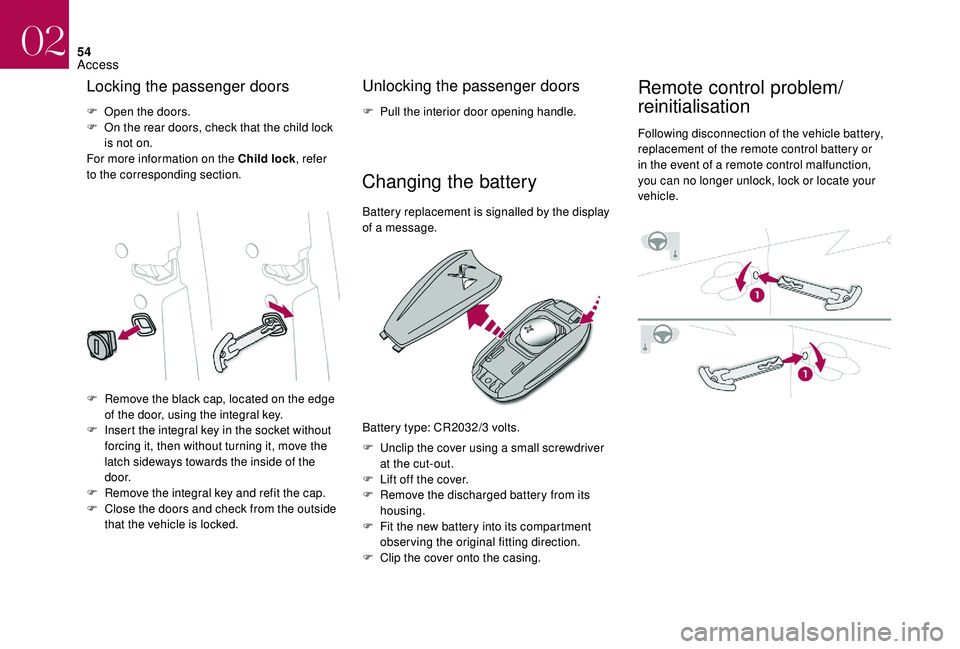 CITROEN DS4 2018 Workshop Manual 54
Locking the passenger doors
F Open the doors.
F O n the rear doors, check that the child lock 
is not on.
For more information on the Child lock , refer 
to the corresponding section.
Unlocking the