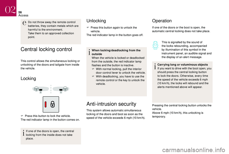 CITROEN DS4 2018  Owners Manual 56
Central locking control
This control allows the simultaneous locking or 
unlocking of the doors and tailgate from inside 
the vehicle.
Locking
F Press this button to lock the vehicle.
The red indic