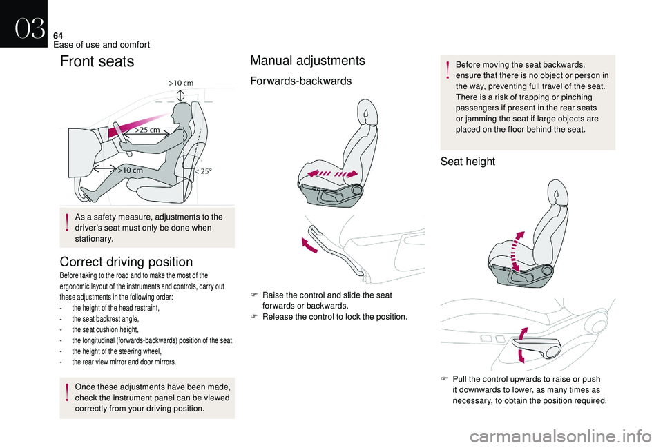 CITROEN DS4 2018 Repair Manual 64
Front seats
Correct driving position
Before taking to the road and to make the most of the 
ergonomic layout of the instruments and controls, carry out 
these adjustments in the following order:
- 