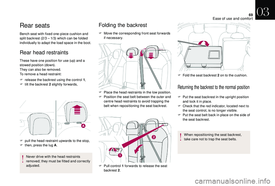 CITROEN DS4 2018 Manual PDF 69
Rear seats
Bench seat with fixed one-piece cushion and 
split backrest (2/3 – 1/3) which can be folded 
individually to adapt the load space in the boot.
Rear head restraints
These have one posit