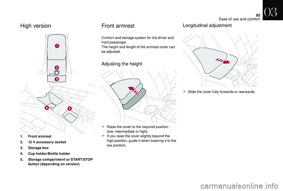 CITROEN DS4 2018 User Guide 85
High version
1.Front armrest
2. 12 V accessory socket
3. Storage box
4. Cup holder/Bottle holder
5. Storage compartment or START/STOP
button (depending on version)
Front armrest
Comfort and storag CITROEN DS4 2018 User Guide 85
High version
1.Front armrest
2. 12 V accessory socket
3. Storage box
4. Cup holder/Bottle holder
5. Storage compartment or START/STOP
button (depending on version)
Front armrest
Comfort and storag