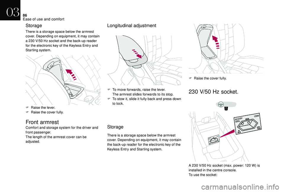 CITROEN DS4 2018 User Guide 86
Storage
There is a storage space below the armrest
cover. Depending on equipment, it may contain
a 230 V/50 Hz socket and the back-up reader
for the electronic key of the Keyless Entry and
Star CITROEN DS4 2018 User Guide 86
Storage
There is a storage space below the armrest
cover. Depending on equipment, it may contain
a 230 V/50 Hz socket and the back-up reader
for the electronic key of the Keyless Entry and
Star