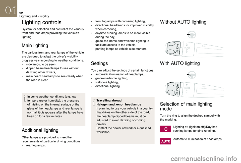 CITROEN DS4 2018 Owners Manual 92
Lighting controls
System for selection and control of the various
front and rear lamps providing the vehicle's
lighting.
Main lighting
The various front and rear lamps of the vehicle
are des CITROEN DS4 2018 Owners Manual 92
Lighting controls
System for selection and control of the various
front and rear lamps providing the vehicle's
lighting.
Main lighting
The various front and rear lamps of the vehicle
are des