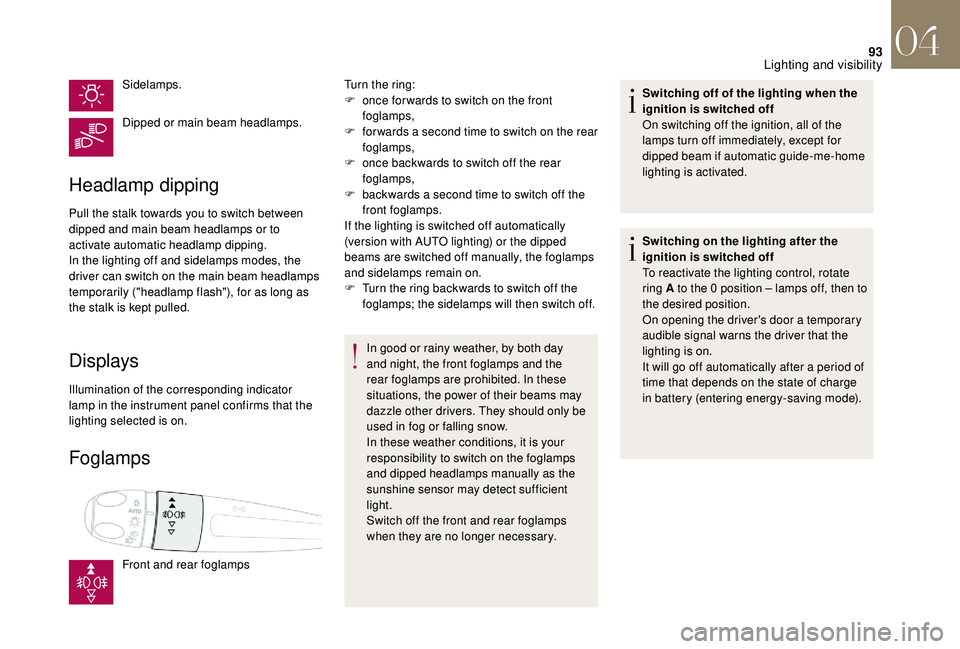 CITROEN DS4 2018 Owners Manual 93
Sidelamps.
Dipped or main beam headlamps.
Headlamp dipping
Pull the stalk towards you to switch between
dipped and main beam headlamps or to
activate automatic headlamp dipping.
In the lighting o CITROEN DS4 2018 Owners Manual 93
Sidelamps.
Dipped or main beam headlamps.
Headlamp dipping
Pull the stalk towards you to switch between
dipped and main beam headlamps or to
activate automatic headlamp dipping.
In the lighting o