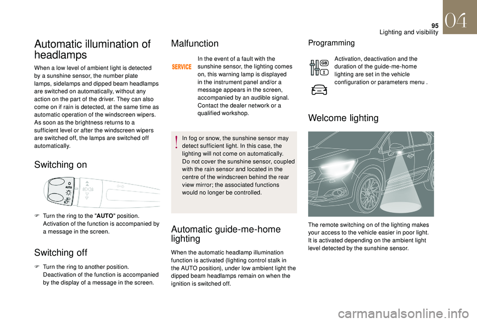 CITROEN DS4 2018 Owners Manual 95
Automatic illumination of
headlamps
When a low level of ambient light is detected
by a sunshine sensor, the number plate
lamps,
sidelamps and dipped beam headlamps
are switched on automatical CITROEN DS4 2018 Owners Manual 95
Automatic illumination of
headlamps
When a low level of ambient light is detected
by a sunshine sensor, the number plate
lamps,
sidelamps and dipped beam headlamps
are switched on automatical