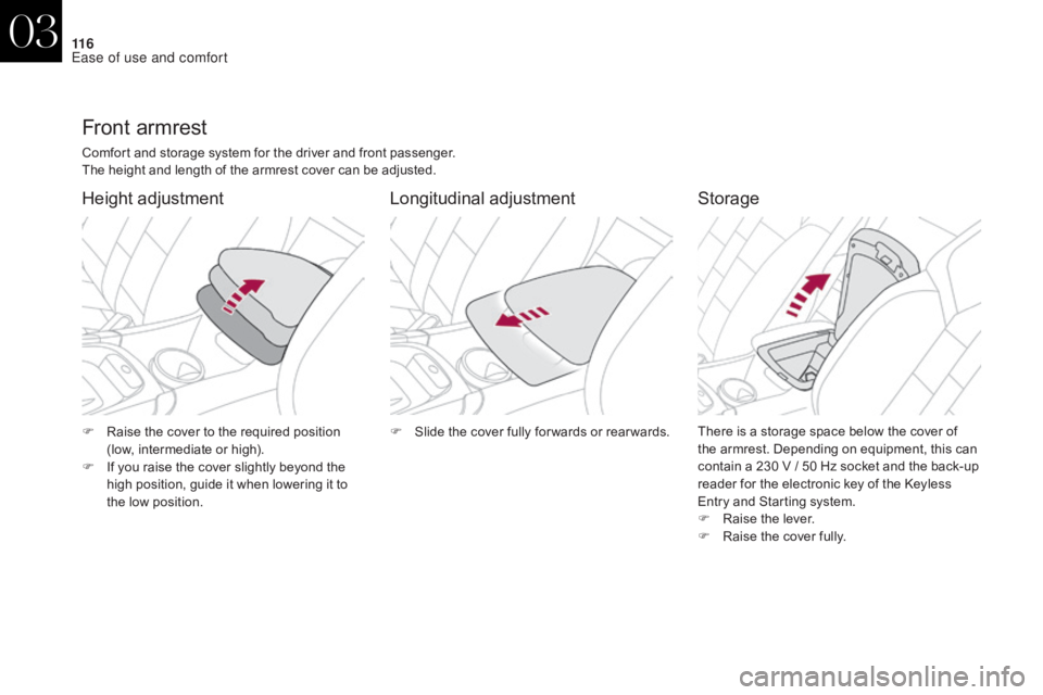 CITROEN DS4 2010 Owners Manual 11 6
Front armrest
Comfort and storage system for the driver and front passenger.
The height and length of the armrest cover can be adjusted.
Height adjustmentLongitudinal adjustmentStorage
There is a CITROEN DS4 2010 Owners Manual 11 6
Front armrest
Comfort and storage system for the driver and front passenger.
The height and length of the armrest cover can be adjusted.
Height adjustmentLongitudinal adjustmentStorage
There is a